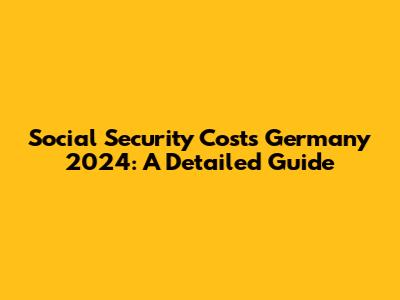 Social Security Costs Germany 2024: A Detailed Guide