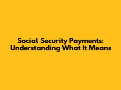 Social Security Payments: Understanding What It Means