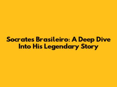 Socrates Brasileiro: A Deep Dive Into His Legendary Story