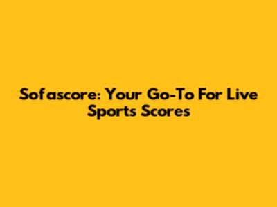 Sofascore: Your Go-To For Live Sports Scores