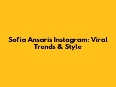Sofia Ansari's Instagram: Viral Trends & Style