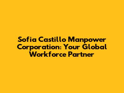 Sofia Castillo Manpower Corporation: Your Global Workforce Partner