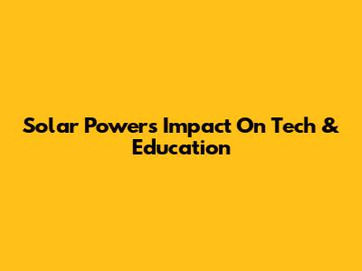 Solar Power's Impact On Tech & Education