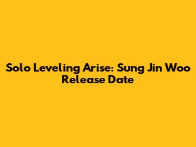 Solo Leveling Arise: Sung Jin Woo Release Date