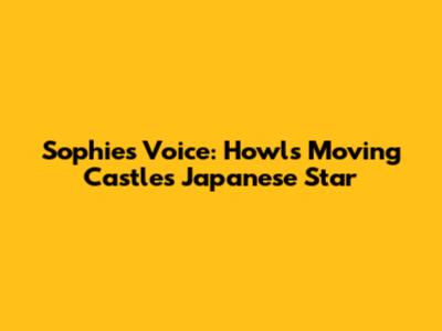 Sophie's Voice: Howl's Moving Castle's Japanese Star