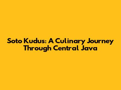 Soto Kudus: A Culinary Journey Through Central Java