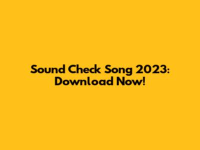 Sound Check Song 2023: Download Now!