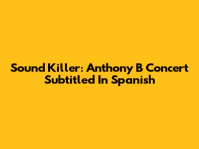 Sound Killer: Anthony B Concert Subtitled In Spanish