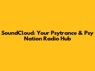 SoundCloud: Your Psytrance & Psy Nation Radio Hub