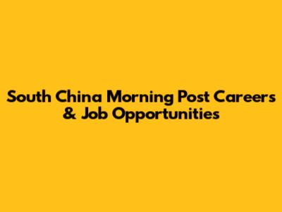 South China Morning Post Careers & Job Opportunities