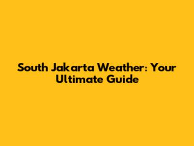 South Jakarta Weather: Your Ultimate Guide