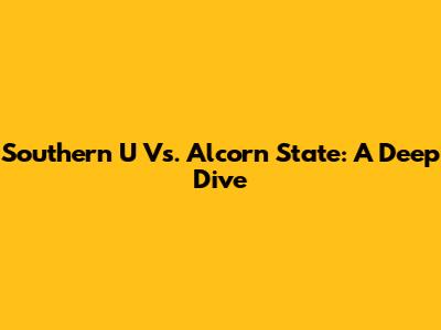 Southern U Vs. Alcorn State: A Deep Dive
