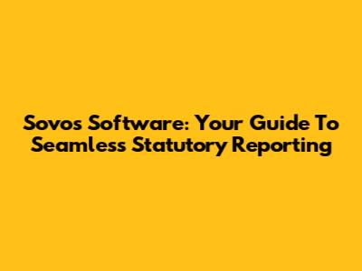 Sovos Software: Your Guide To Seamless Statutory Reporting