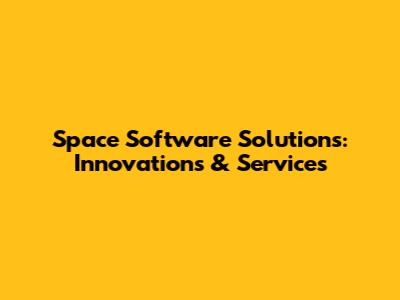 Space Software Solutions: Innovations & Services