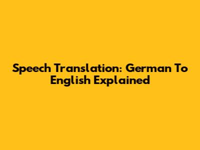 Speech Translation: German To English Explained