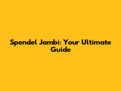 Spendel Jambi: Your Ultimate Guide