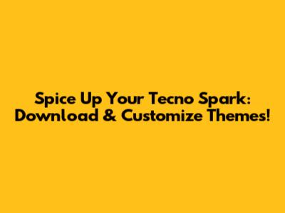 Spice Up Your Tecno Spark: Download & Customize Themes!