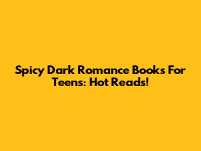 Spicy Dark Romance Books For Teens: Hot Reads!