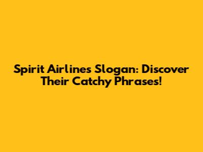 Spirit Airlines Slogan: Discover Their Catchy Phrases!