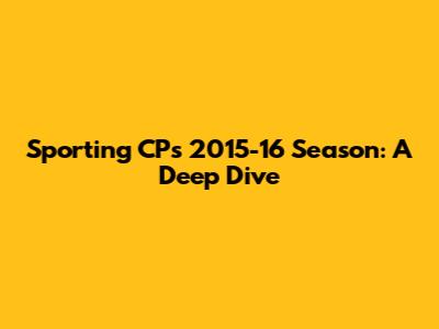Sporting CP's 2015-16 Season: A Deep Dive