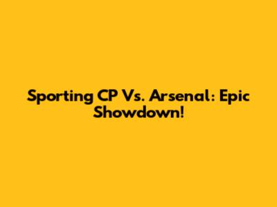 Sporting CP Vs. Arsenal: Epic Showdown!