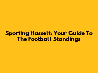 Sporting Hasselt: Your Guide To The Football Standings