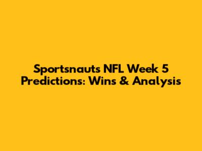Sportsnaut's NFL Week 5 Predictions: Wins & Analysis