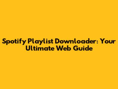 Spotify Playlist Downloader: Your Ultimate Web Guide