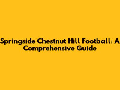 Springside Chestnut Hill Football: A Comprehensive Guide