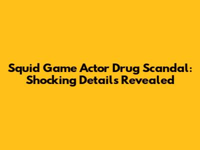 Squid Game Actor Drug Scandal: Shocking Details Revealed