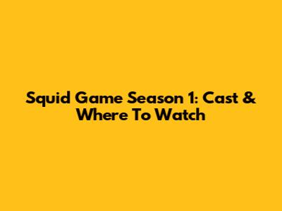 Squid Game Season 1: Cast & Where To Watch