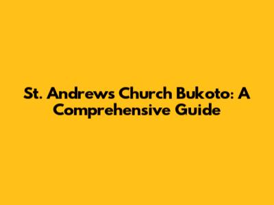 St. Andrew's Church Bukoto: A Comprehensive Guide