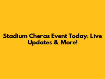 Stadium Cheras Event Today: Live Updates & More!