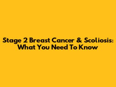 Stage 2 Breast Cancer & Scoliosis: What You Need To Know