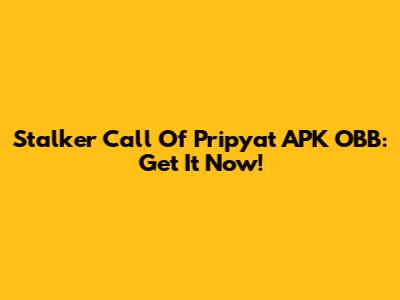 Stalker Call Of Pripyat APK OBB: Get It Now!