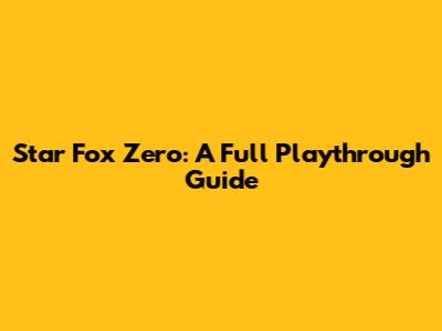 Star Fox Zero: A Full Playthrough Guide