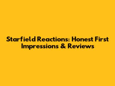 Starfield Reactions: Honest First Impressions & Reviews
