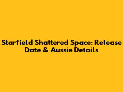 Starfield Shattered Space: Release Date & Aussie Details
