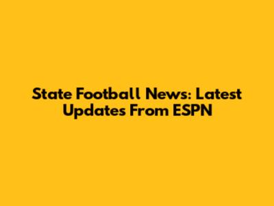 State Football News: Latest Updates From ESPN