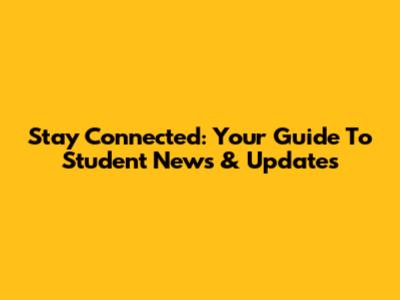 Stay Connected: Your Guide To Student News & Updates