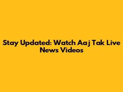 Stay Updated: Watch Aaj Tak Live News Videos
