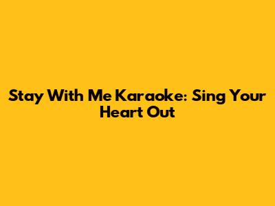 Stay With Me Karaoke: Sing Your Heart Out