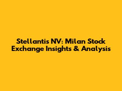 Stellantis NV: Milan Stock Exchange Insights & Analysis