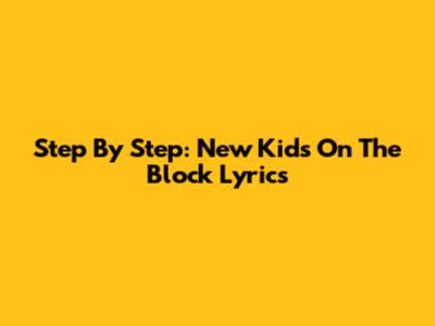Step By Step: New Kids On The Block Lyrics