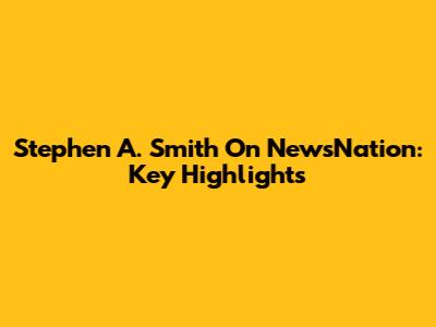 Stephen A. Smith On NewsNation: Key Highlights