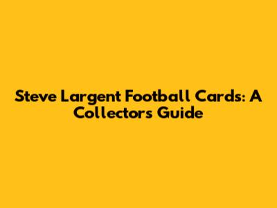 Steve Largent Football Cards: A Collector's Guide