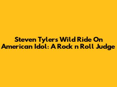 Steven Tyler's Wild Ride On American Idol: A Rock 'n' Roll Judge