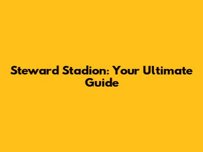 Steward Stadion: Your Ultimate Guide