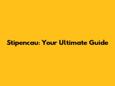 Stipencau: Your Ultimate Guide