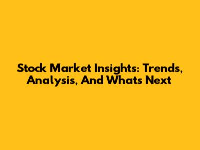 Stock Market Insights: Trends, Analysis, And What's Next